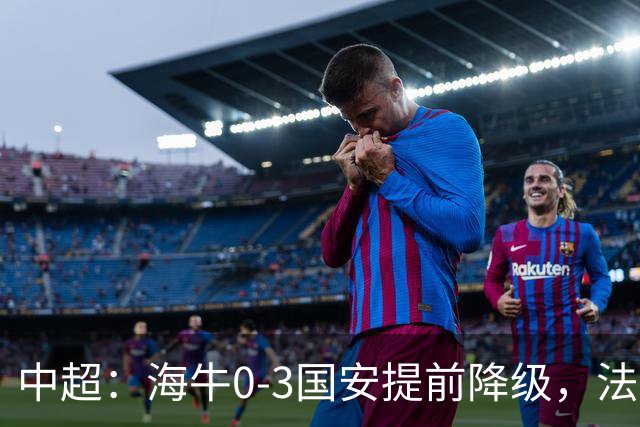 中超：海牛0-3国安提前降级，法比奥梅开二度