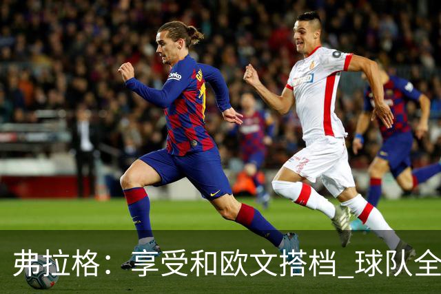 弗拉格：享受和欧文搭档 球队全员都在各自角色中发挥价值