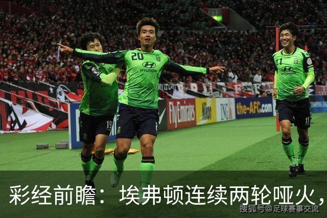 彩经前瞻：埃弗顿连续两轮哑火，纽卡斯尔联客场力争晋级