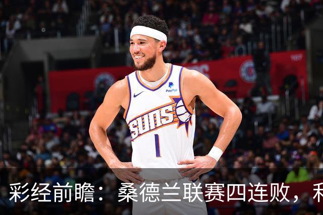 彩经前瞻：桑德兰联赛四连败，利兹联客场有望带走三分