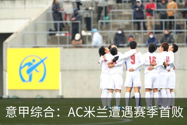 意甲综合：AC米兰遭遇赛季首败