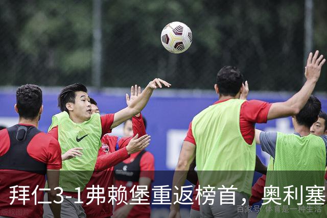 拜仁3-1弗赖堡重返榜首，奥利塞95分钟空门锁胜