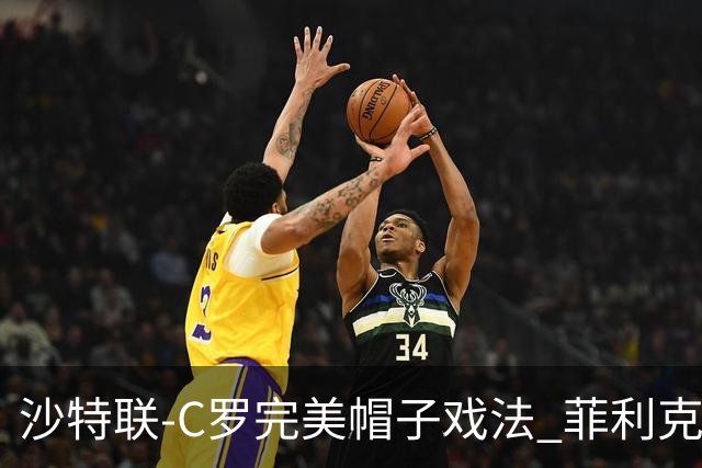 沙特联-C罗完美帽子戏法 菲利克斯助攻大四喜胜利5-3