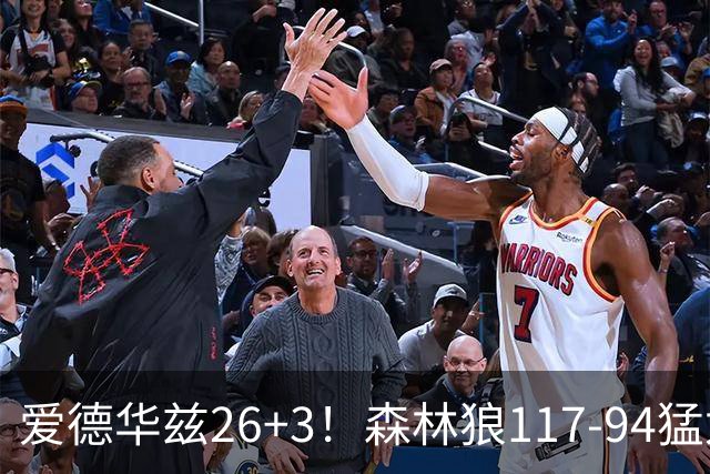 爱德华兹26+3！森林狼117-94猛龙，看数据：他是头号功臣！
