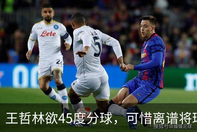 王哲林欲45度分球，可惜离谱将球传出场外
