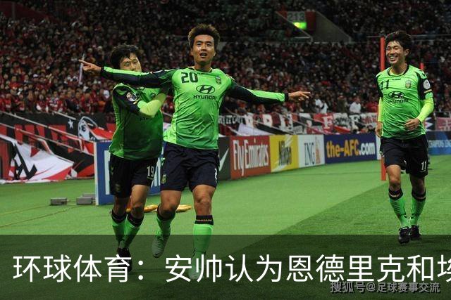 环球体育：安帅认为恩德里克和埃斯特旺代表着巴西队的未来