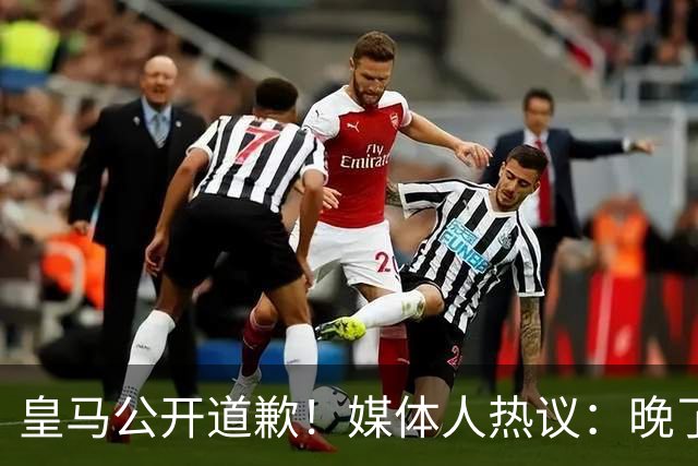 皇马公开道歉！媒体人热议：晚了！裂痕不及时修复，补好都是个疤