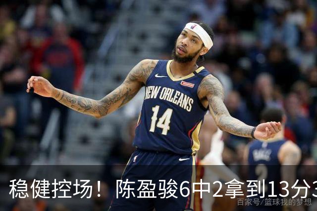 稳健控场！陈盈骏6中2拿到13分3板6助1断 罚球8中8
