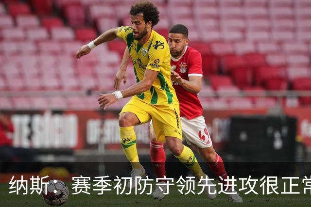 纳斯：赛季初防守领先进攻很正常，球队还需培养默契