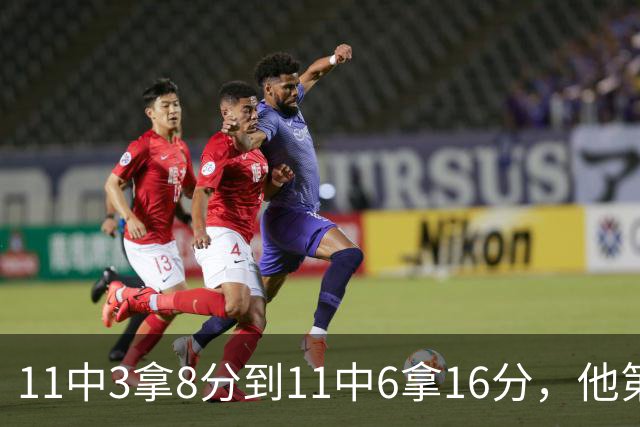 11中3拿8分到11中6拿16分，他第二场就翻倍了